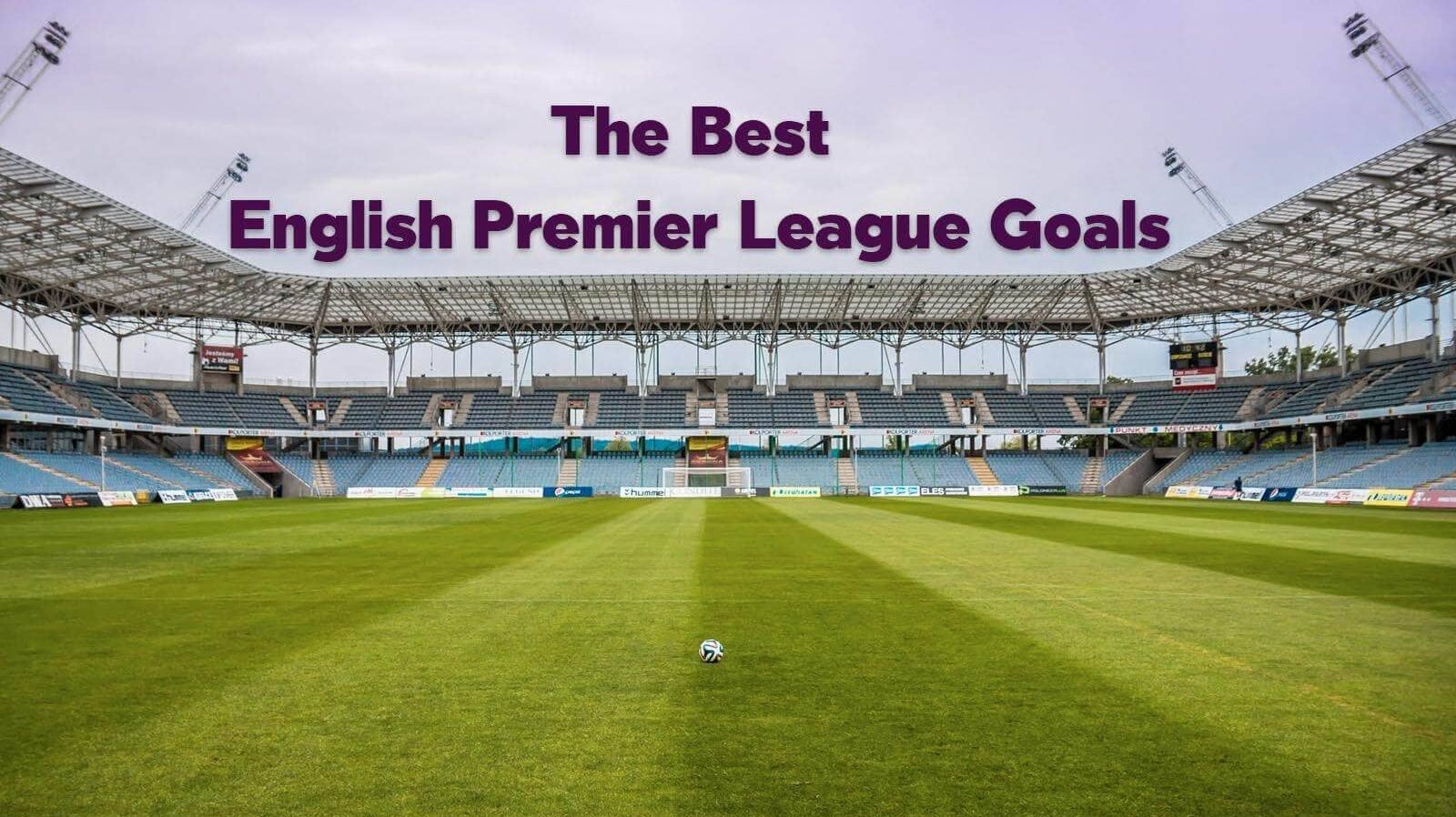 The Top 10 Premier League Soccer Goals of All Time