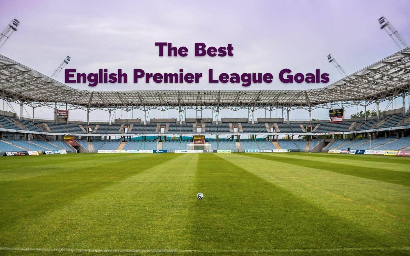 The Top 10 Premier League Soccer Goals of All Time